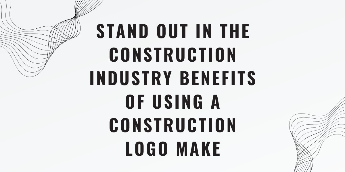 Stand Out in the Construction Industry Benefits of Using a Construction Logo Make